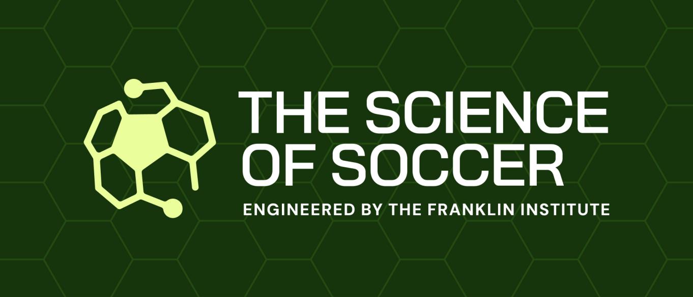 The Science of Soccer, engineered by The Franklin Institute