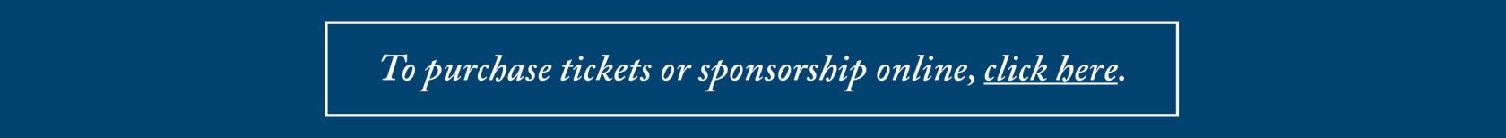 To purchase tickets or sponsorship online, click here.